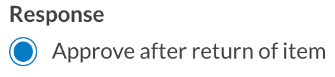 Response: Approve after return of item
